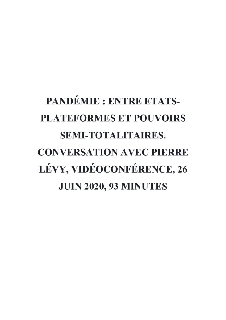 PANDÉMIE : ENTRE ETATS-PLATEFORMES ET POUVOIRS SEMI-TOTALITAIRES. CONVERSATION AVEC PIERRE LÉVY, VIDÉOCONFÉRENCE, 26 JUIN 2020, 93 MINUTES